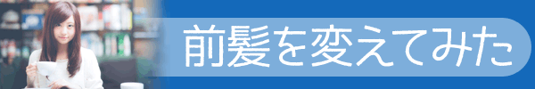前髪を変えてみた